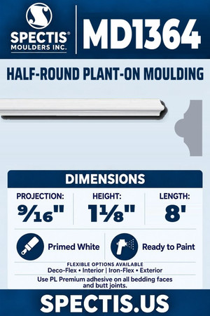 Spectis MD1364 half-round plant-on moulding, section and side profile. 9⁄16 inch projection, 1⅛ inch height, 8 foot length. Use PL Premium adhesive. Flexible options: Deco-Flex for interior use; Iron-Flex for exterior use.
