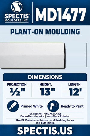 Spectis MD1477 plant-on moulding, section and side profile. ½ inch projection, 13 inch height, 12 foot length. Use PL Premium adhesive. Flexible options: Deco-Flex for interior use; Iron-Flex for exterior use.