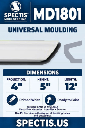 Spectis MD1801 universal moulding, section and side profile. 4 inch projection, 5 inch height, 12 foot length. Use PL Premium adhesive. Flexible options: Deco-Flex for interior use; Iron-Flex for exterior use.