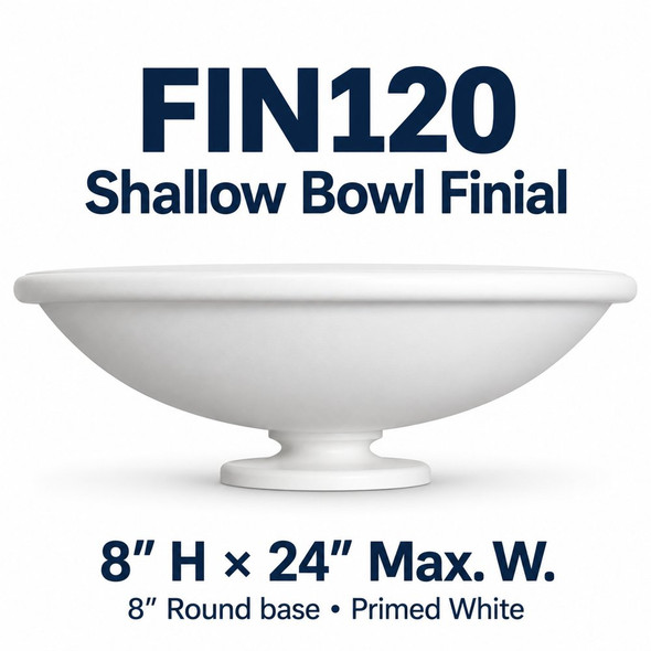 FIN120 Shallow Bowl Finial; 8″ H × 24″ Max. W; 8″ Round base