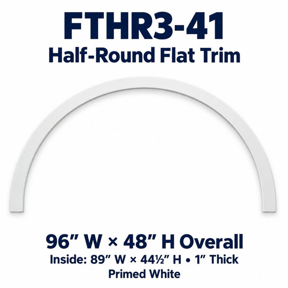 FTHR3-41 Half-Round Flat Trim; 96″ W × 48″ H Overall; Inside: 89″ W × 44½″ H • 1″ Thick