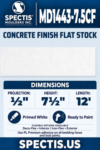 Spectis MD1443-7.5CF concrete finish flat stock, section and side profile. ½ inch projection, 7½ inch height, 12 foot length. Use PL Premium adhesive. Flexible options: Deco-Flex for interior use; Iron-Flex for exterior use.