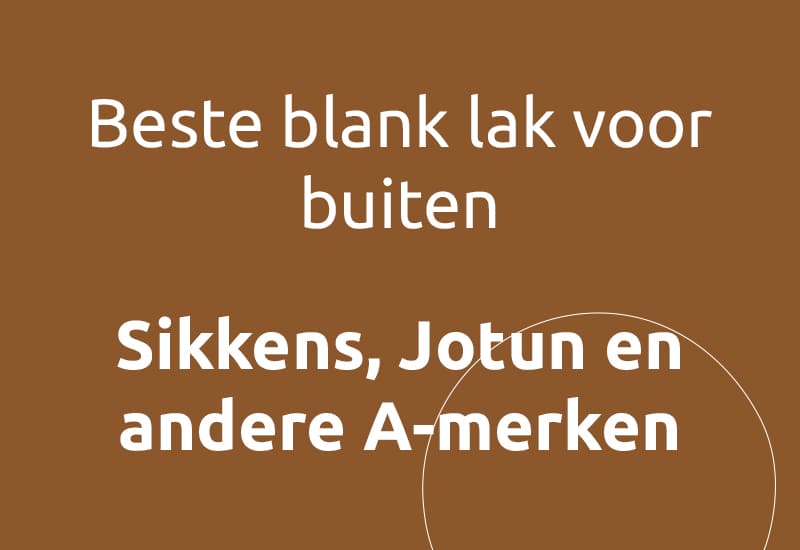 Beste blanke lak voor buiten, Sikkens, Jotun en andere A-merken.