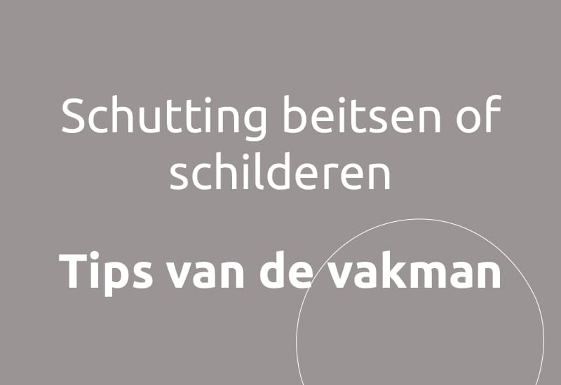 Schutting beitsen of schilderen, tips van de vakman.