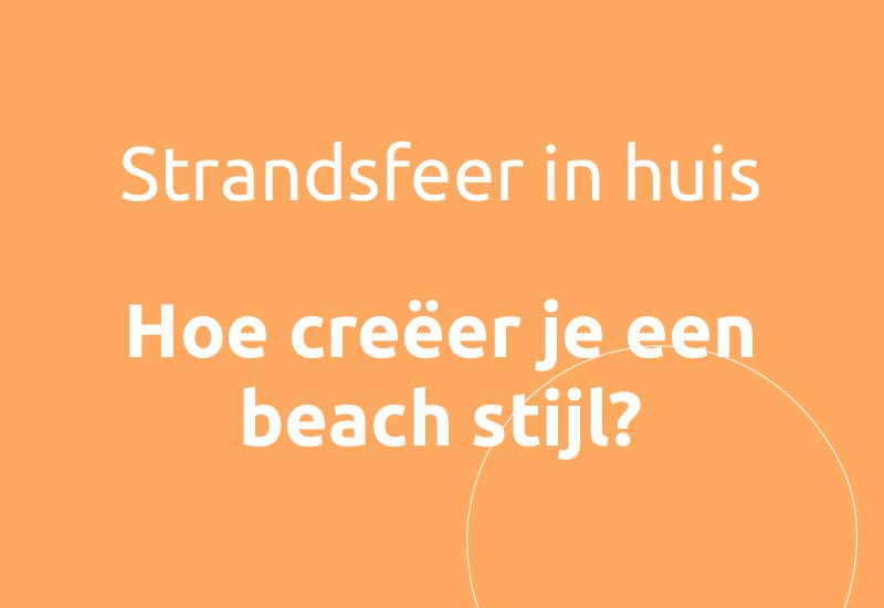 Strandsfeer in huis, hoe creëer je een beachstijl?