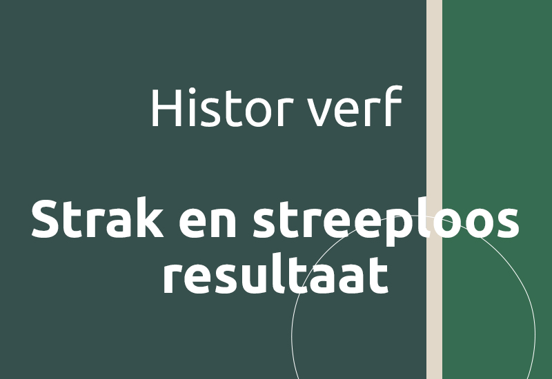 Histor verf, strak en streeploos resultaat.