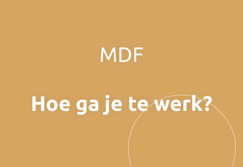 MDF, hoe ga je te werk?