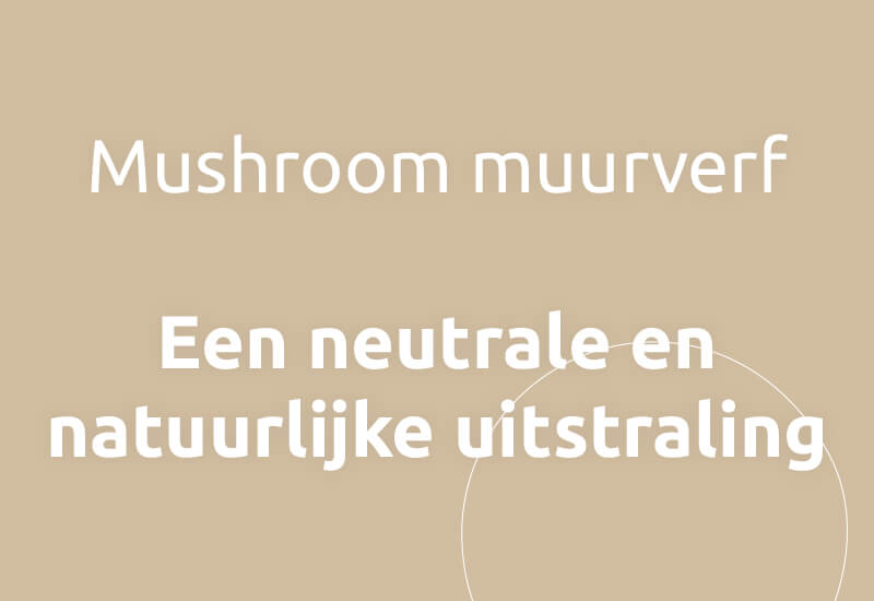 Mushroom muurverf, een neutrale en natuurlijke uitstraling.