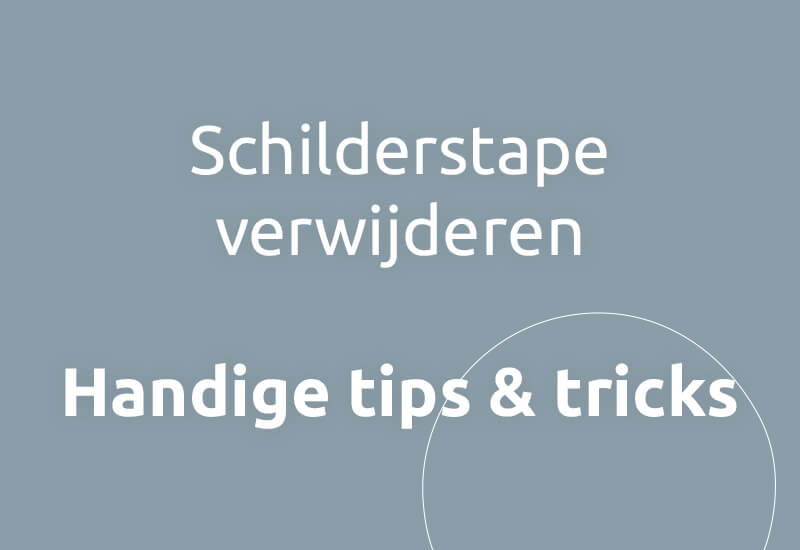 Schilderstape verwijderen, handige tips & tricks.