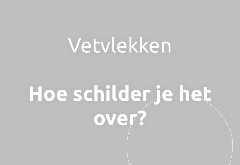 Vetvlekken, hoe schilder je het over?