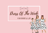 Dress of The Week - Isobelle Dress of The Week - Isobelle