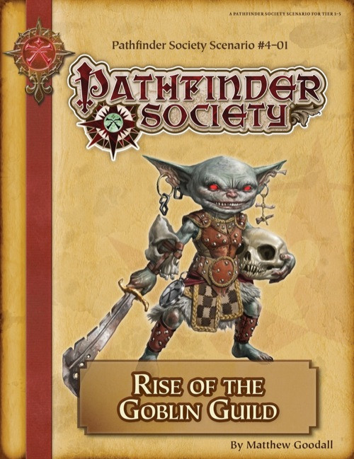 Pathfinder Society Scenario #4–01: Rise of the Goblin Guild. By Matthew Goodall. A goblin with dangling earrings holds a jagged sword in one hand and a skull in the other.