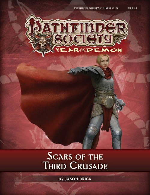 Pathfinder Society Scenario #5-22: Scars of the Third Crusade (Pathfinder Society 1e, Year of the Demon) by Jason Brick; cover depicts a human warrior in full armor brandishing their billowing red cape in the wind. 