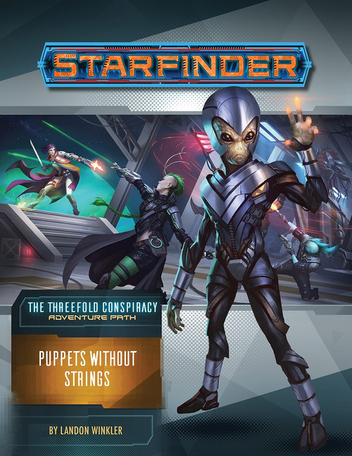 Starfinder Adventure Path #30: Puppets Without Strings (The Threefold Conspiracy 6 of 6) PDF; The Threefold Conspiracy Adventure Path; By Landon Winkler; cover depicts an armored alien holding up a glowing hand as they stand in front of a scene of Raia the technomancer and Iseph the operative in a firefight on a starship