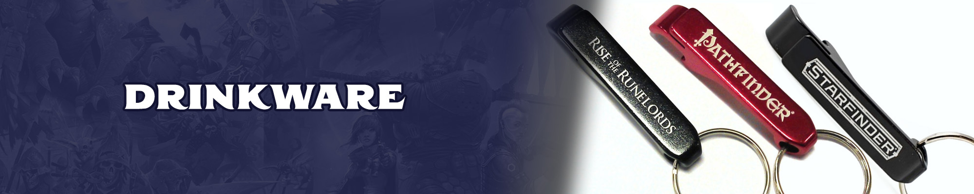 Drinkware: white text with a dark blue outline overlayed over a dark blue tinted illustration of the pathfinder and starfinder iconics. To the right of the text graphic is a mockup of three bottle openers. the first one is black with white text saying Rise of the Runelords, the second one is red with the pathfinder first edition logo in light cream text, and the last bottle opener is black with the starfinder first edition text logo.