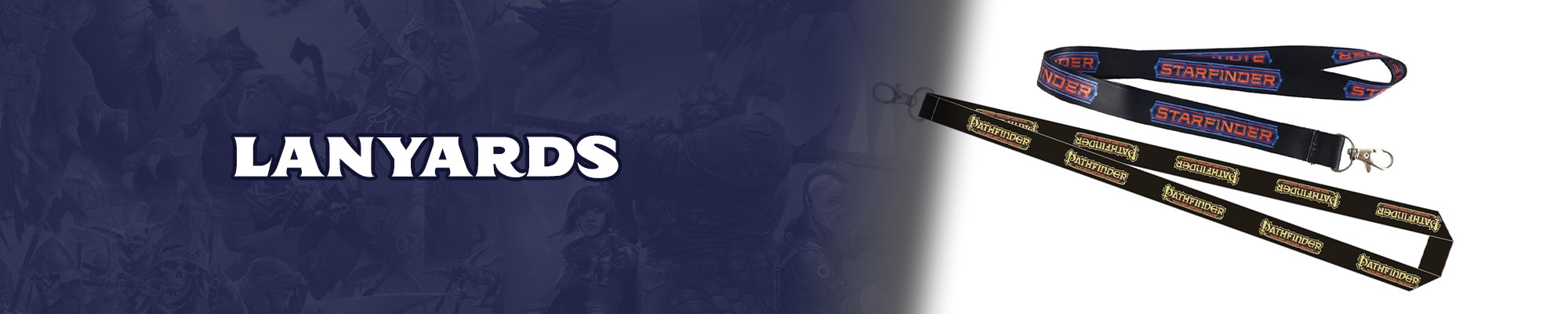 Lanyards: White text with a dark blue outline overlayed over a dark blue tinted illustration of the pathfinder and starfinder iconics. To the right of the  text graphic  is a mockup of two lanyards both with a black fabric base, one has the blue and orange Starfinder text logo, and the other has the yellow, brown, and red pathfinder logo