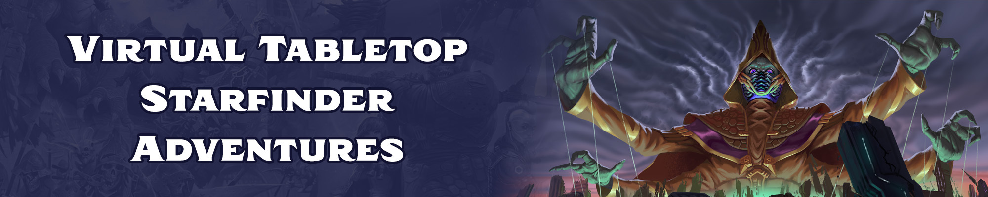 Virtual Tabletop Starfinder Adventures: white text with a dark blue outline overlayed over a blue tinted illustration of the pathfinder and starfinder iconics. To the right of the text is  an illustration of a large four armed alien wearing gold robes manipulates puppet strings over a crumbling city