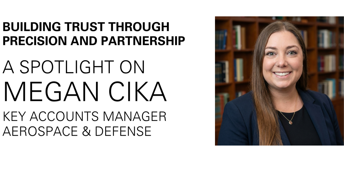 Building Trust Through Precision and Partnership: Spotlight on Megan Cika, Key Accounts Manager – Aerospace & Defense
