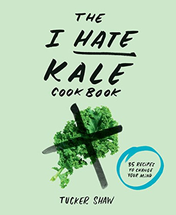 Book: I Hate Kale Cookbook: 35 Recipes To Change Your Mind