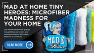 Introducing Mad at Home Tiny Heroes: Microfiber Madness for Your Home