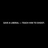 TNA T-Shirt (SAVE A LIBERAL, TEACH HIM TO SHOOT) - Black base