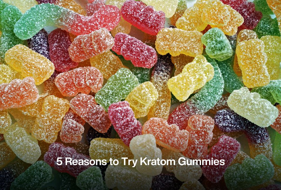 5 Reasons to Try Kratom Gummies