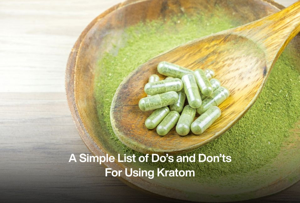 A Simple List of Do’s and Don’ts For Using Kratom