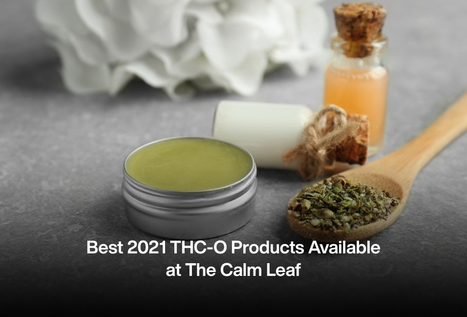 Best 2021 THC-O Products Available at The Calm Leaf