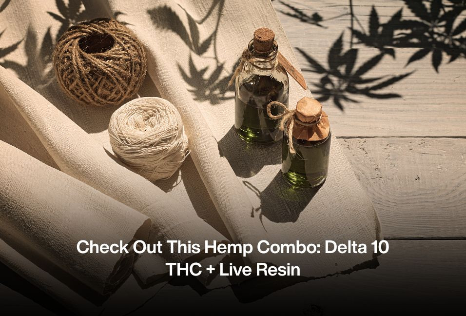 Check Out This Hemp Combo: Delta 10 THC + Live Resin