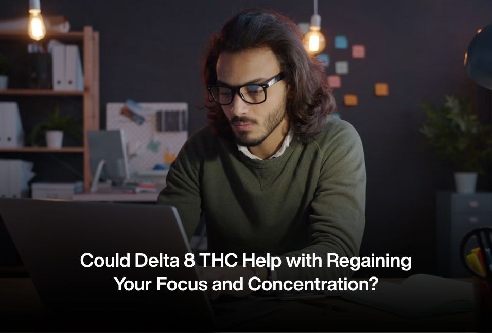 Could Delta 8 THC Help with Regaining Your Focus and Concentration?