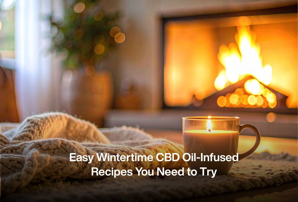 Easy Wintertime CBD Oil-Infused Recipes You Need to Try