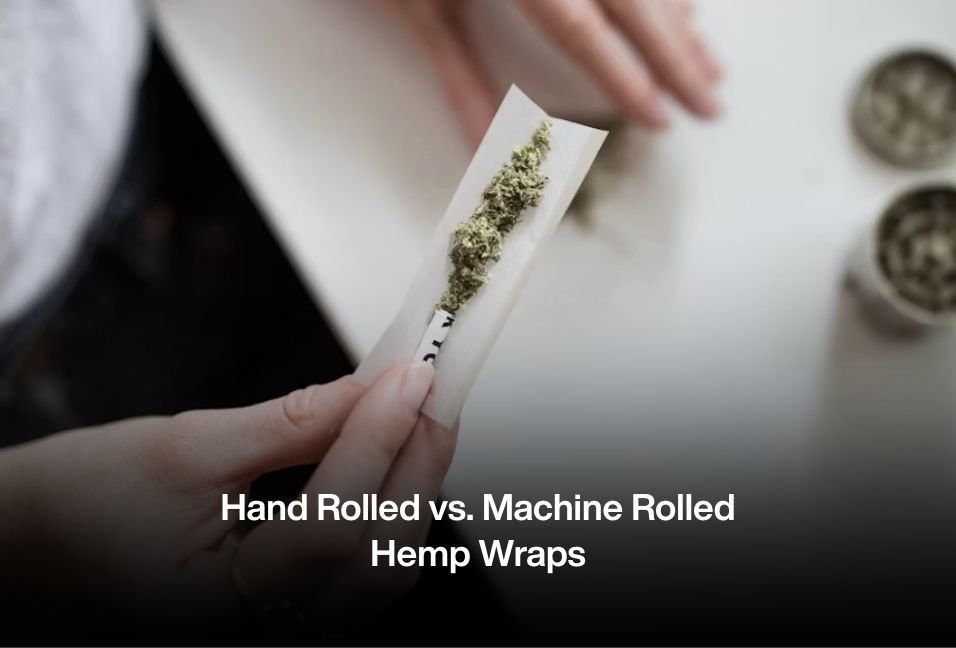 Hand Rolled vs. Machine Rolled Hemp Wraps