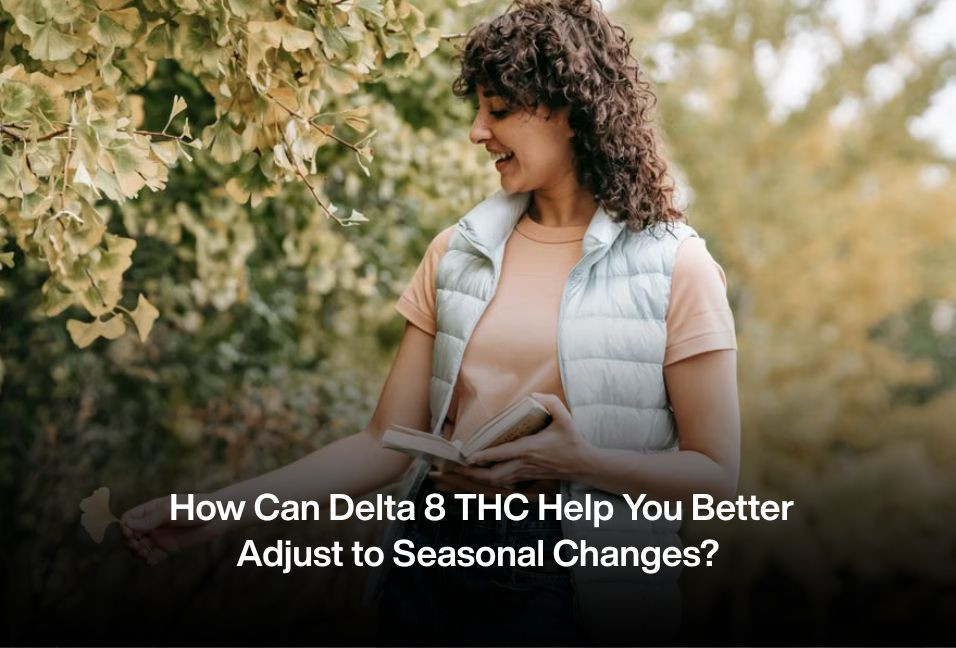 How Can Delta 8 THC Help You Better Adjust to Seasonal Changes?