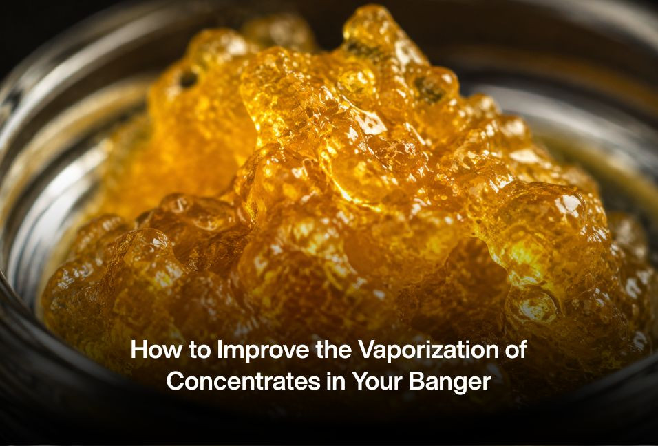 How to Improve the Vaporization of Concentrates in Your Banger