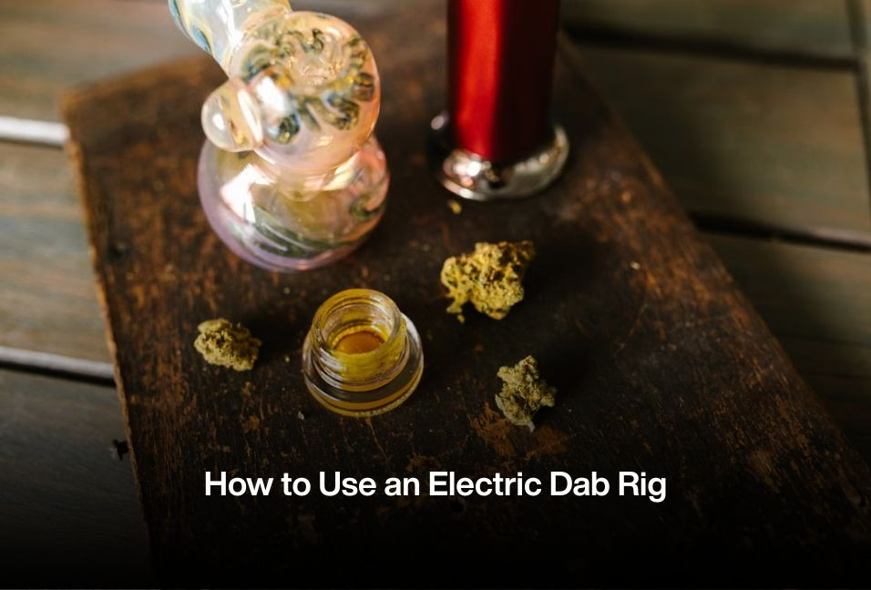 How to Use an Electric Dab Rig