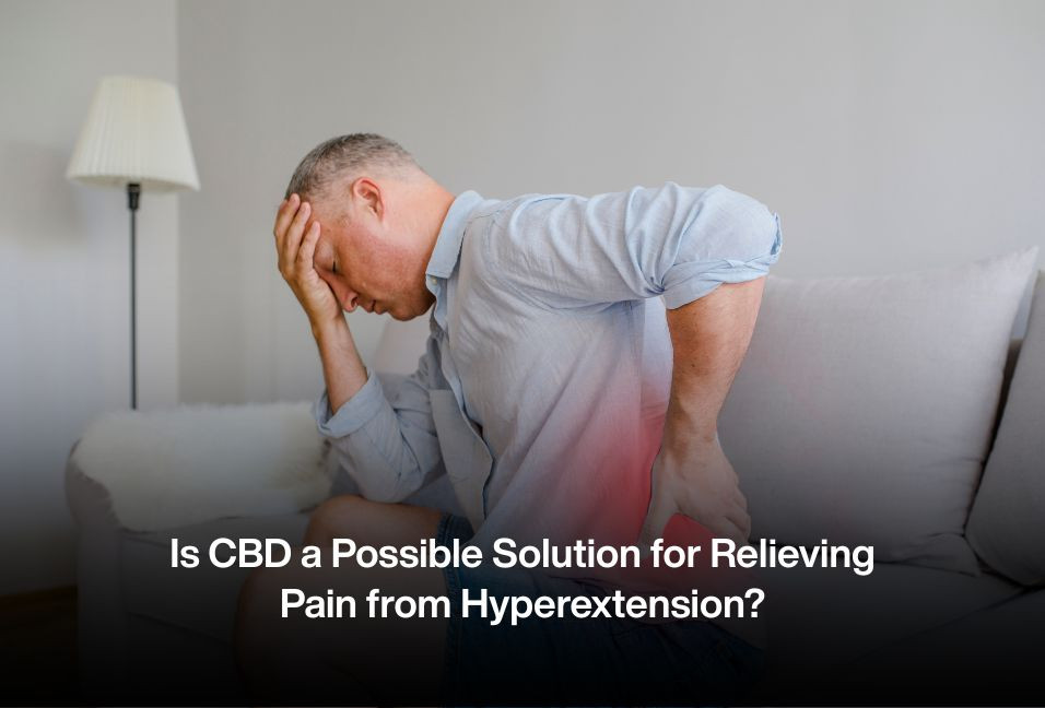Is CBD a Possible Solution for Relieving Pain from Hyperextension?