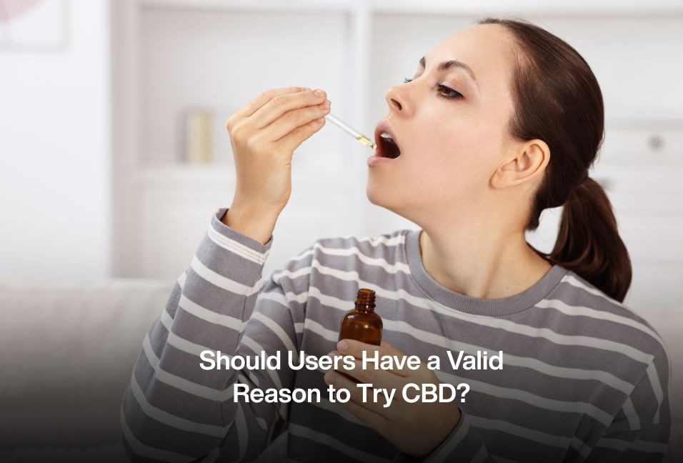 Should Users Have a Valid Reason to Try CBD?