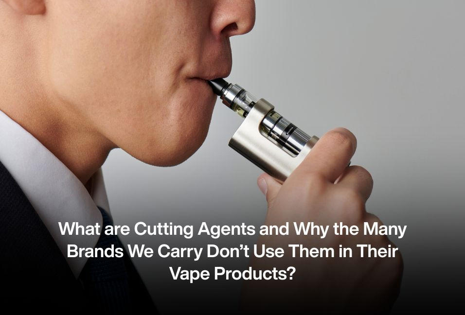 What are Cutting Agents and Why the Many Brands We Carry Don’t Use Them in Their Vape Products?