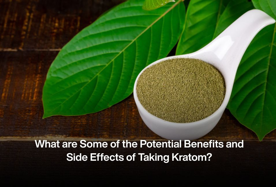 What are Some of the Potential Benefits and Side Effects of Taking Kratom?