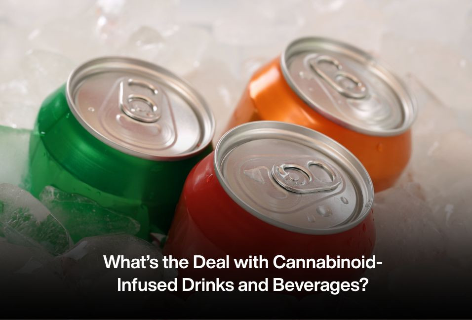What’s the Deal with Cannabinoid-Infused Drinks and Beverages?