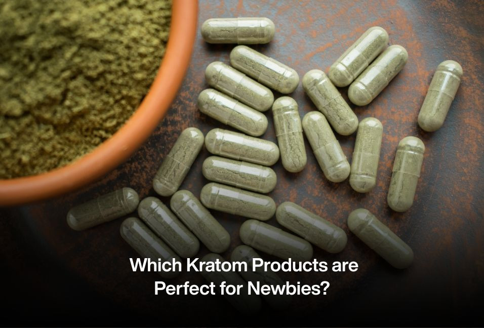Which Kratom Products are Perfect for Newbies?