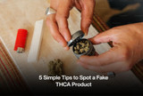 5 Simple Tips to Spot a Fake THCA Product