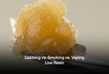 Dabbing vs. Smoking vs. Vaping Live Resin