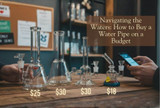 Navigating the Waters: How to Buy a Water Pipe on a Budget