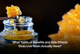 What Types of Benefits and Side Effects Does Live Resin Actually Have?