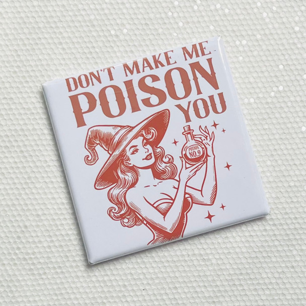 DON'T MAKE ME POISON YOU FUNNY 2"x2" MAGNET