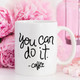 You Can Do It Coffee Mug, Mug Gift Ideas,
