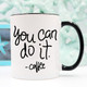 You Can Do It Coffee Mug, Mug Gift Ideas,