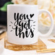 You Got This Mug, Inspirational Coffee Mug, Funny