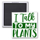 I TALK TO MY PLANTS, 2x2 MAGNET